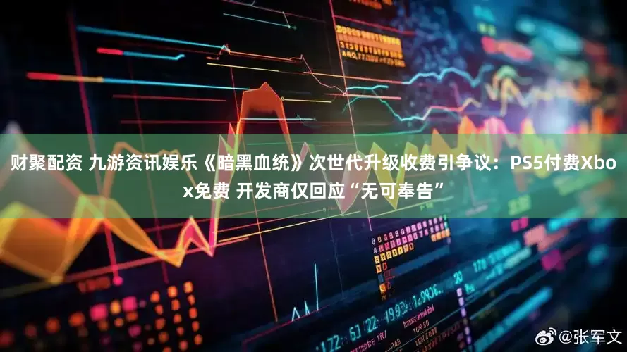 财聚配资 九游资讯娱乐《暗黑血统》次世代升级收费引争议：PS5付费Xbox免费 开发商仅回应“无可奉告”